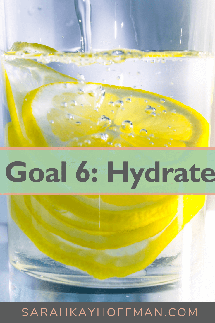 Goal 6 Hydrate www.sarahkayhoffman.com #hydration #water #healthyliving #newyear #goals