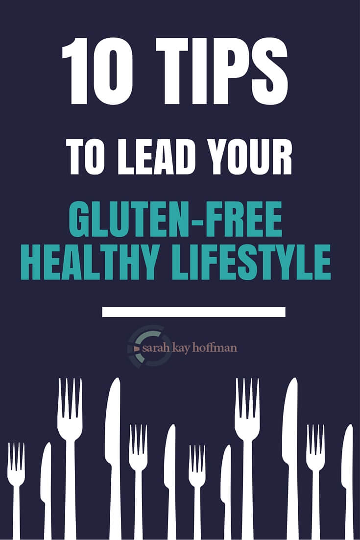 10 Tips to Lead Your Gluten-Free Healthy Lifestyle sarahkayhoffman.com #glutenfree #healthyliving #celiac #guthealth