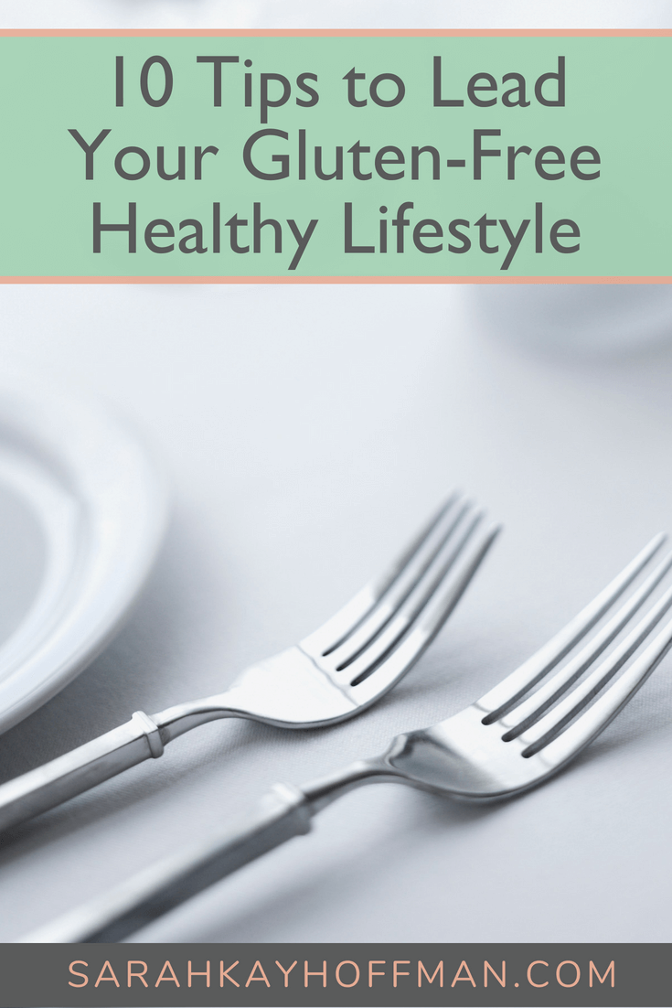10 Tips to Lead Your Gluten Free Healthy Lifestyle www.sarahkayhoffman.com #glutenfree #healthyliving #healthylifestyle #celiac #guthealth