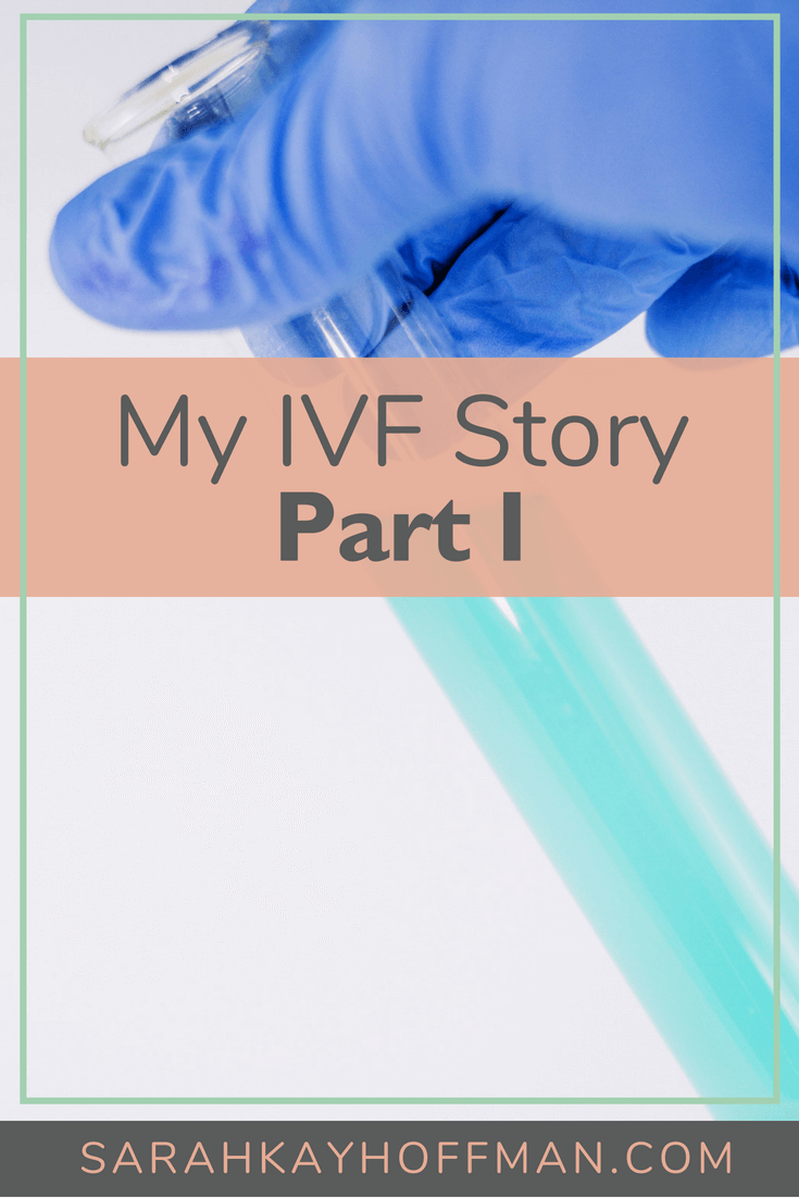 My IVF Story Part I sarahkayhoffman.com #ivf #infertility #ivfjourney