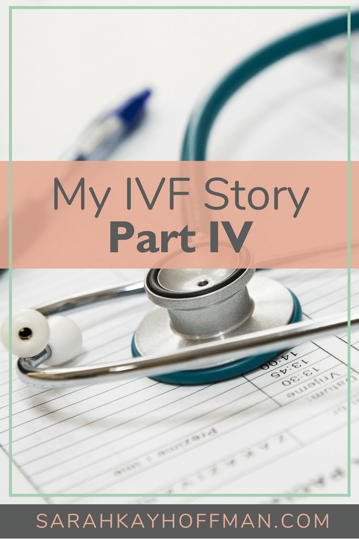 My IVF Story Part IV sarahkayhoffman.com #ivf #infertility #ivfjourney