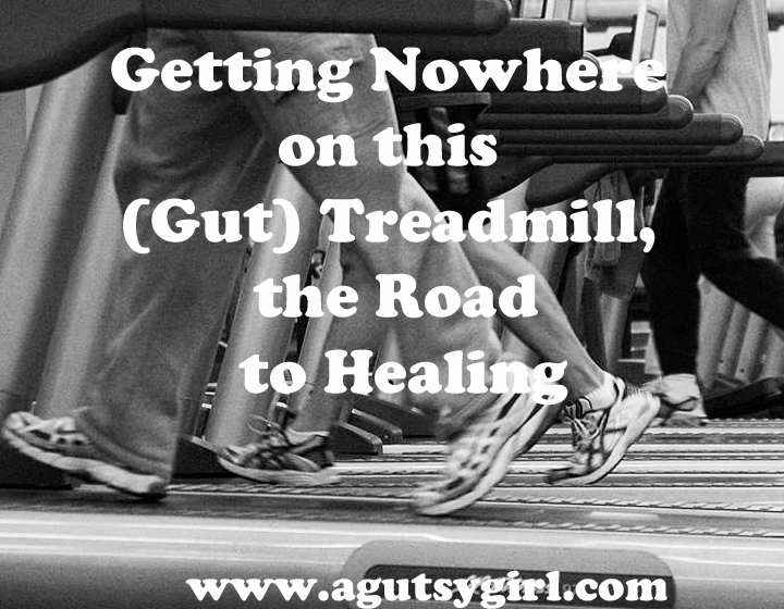  Getting Nowhere on this Gut Treadmill, the Road to Healing via www.agutsygirl.com #ibs #ibd #colitis