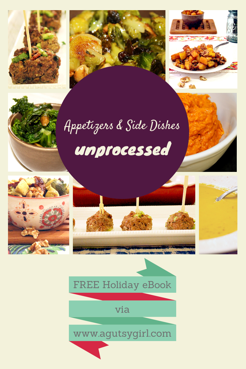 Appetizers and Side Dishes. Download the Holiday 2013: Unprocessed, A Gutsy Girl Presents a Collection of Unprocessed Holiday Recipes for FREE via www.agutsygirl.com