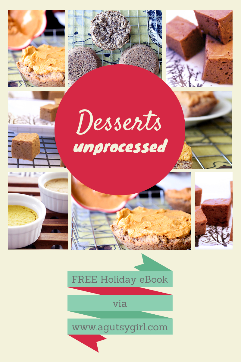 Desserts. Download the Holiday 2013: Unprocessed, A Gutsy Girl Presents a Collection of Unprocessed Holiday Recipes for FREE via www.agutsygirl.com