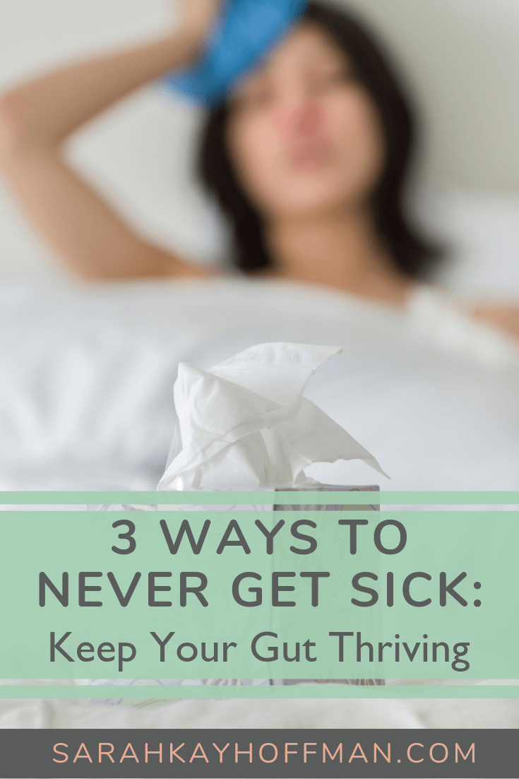 3 Ways to Never Get Sick Series Part III Keep Your Gut Thriving www.sarahkayhoffman.co #guthealth #coldandflu #healthyliving #homeremedies