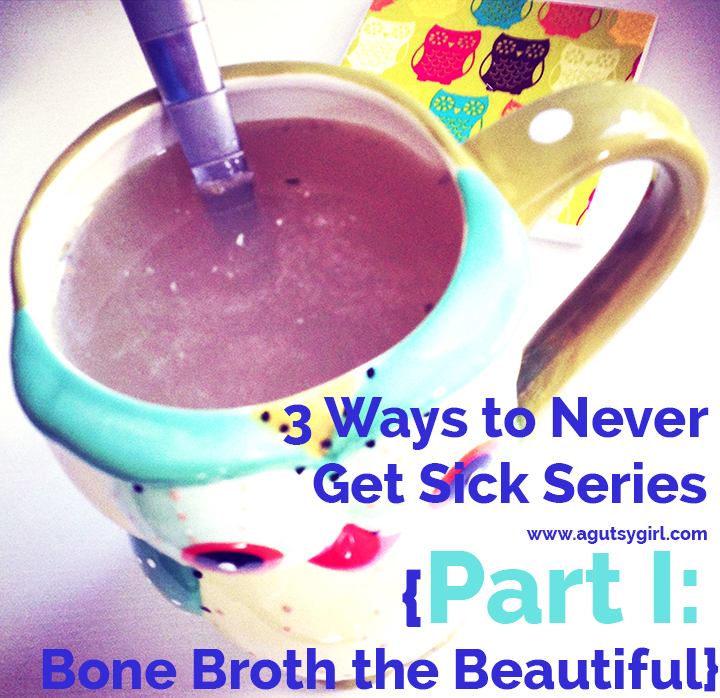 www.agutsygirl.com 3 Ways to Never Get Sick Series {Part I: Bone Broth the Beautiful}