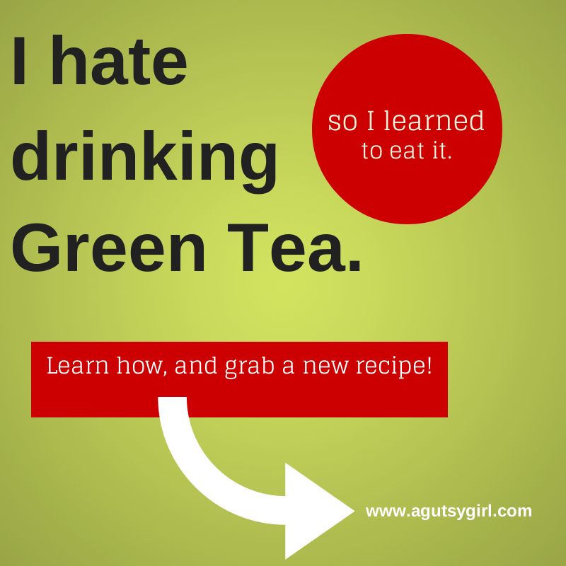 I hate drinking Green Tea. So I learned to eat it. Grab the recipe. www.agutsygirl.com