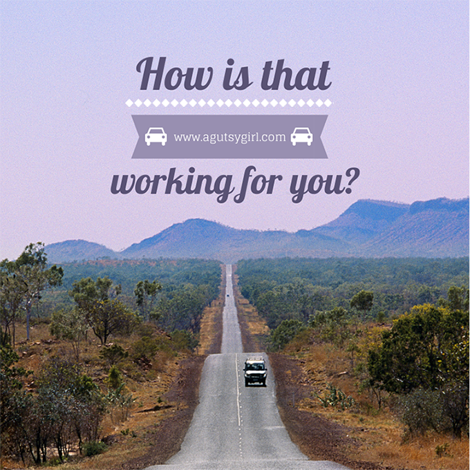 How is that working for you? Ask yourself these 6 questions. via www.agutsygirl.com #quote #motivation #inspire