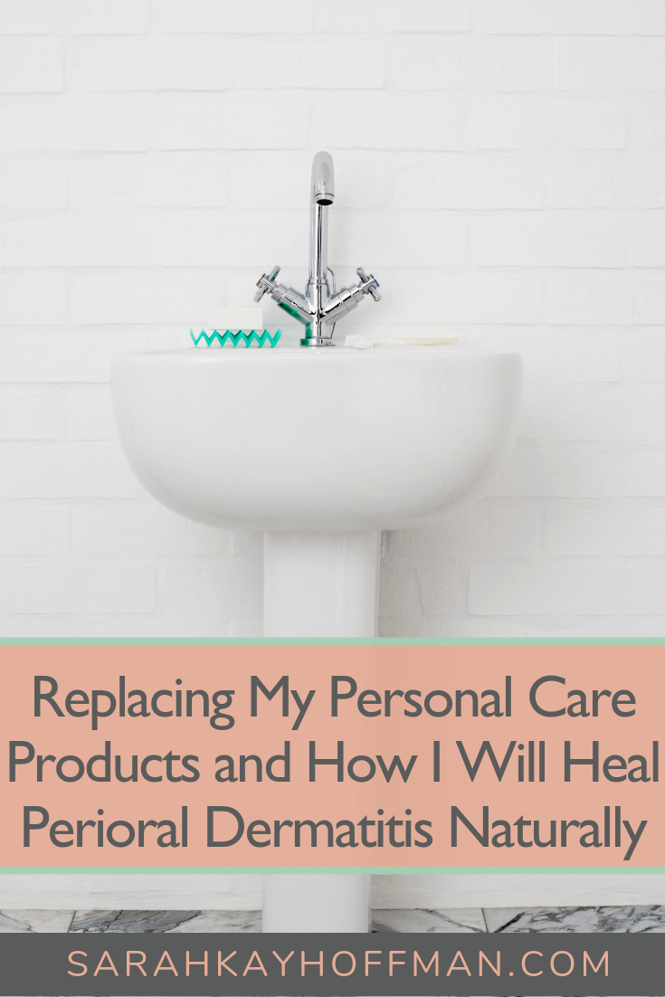 Replacing My Personal Care Products and How I Will Heal Perioral Dermatitis Naturally www.sarahkayhoffman.com #skincare #dermatitis #healthyliving #acne