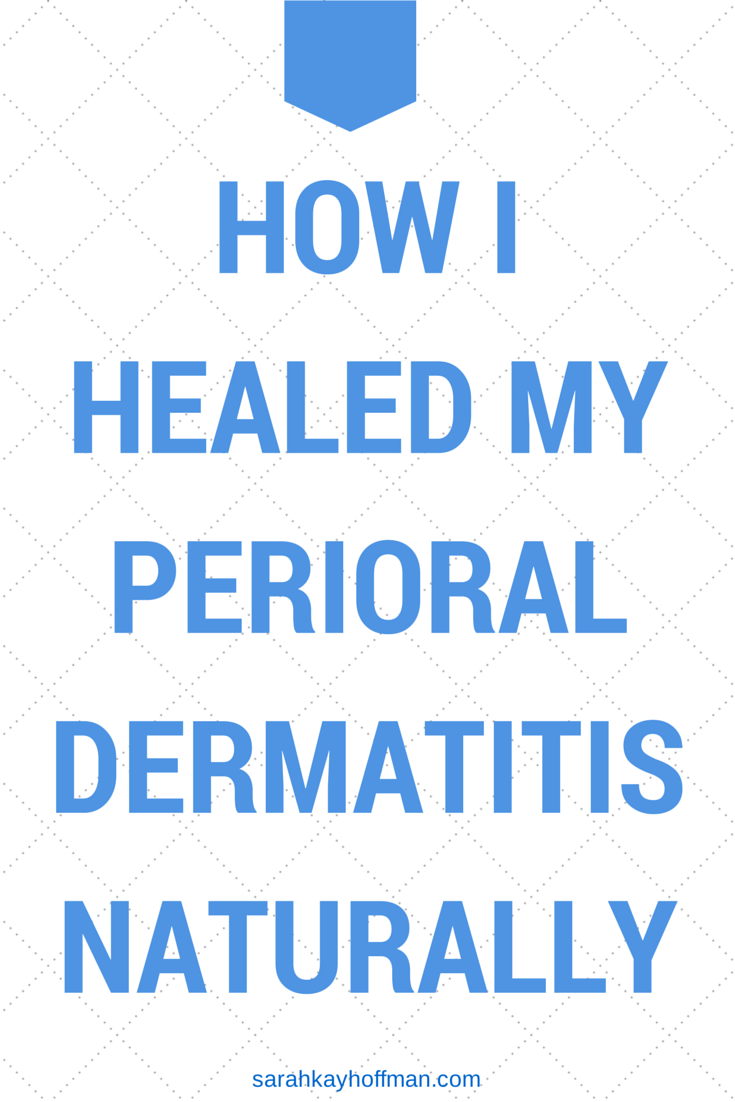 How I Healed My Perioral Dermatitis Naturally www.sarahkayhoffman.com