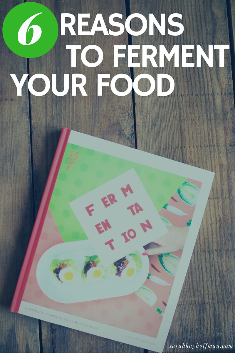 How to Easily Ferment Your Own Vegetables sarahkayhoffman.com 6 Reasons to Ferment Your Food