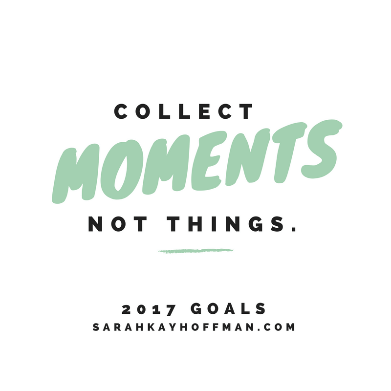 2017 Personal Goals Collect Moments Not Things Quote Quotes sarahkayhoffman.com