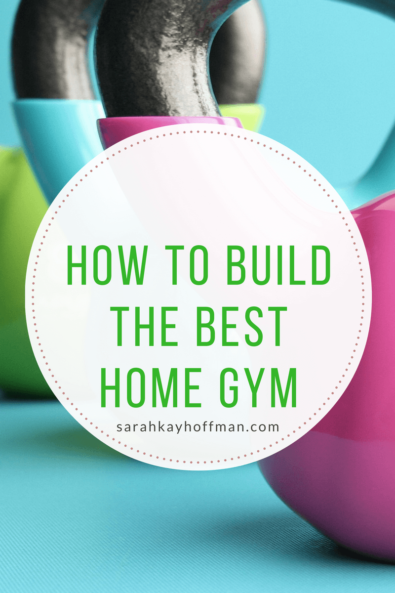 How to Build the Best Home Gym sarahkayhoffman.com Fitness at Home