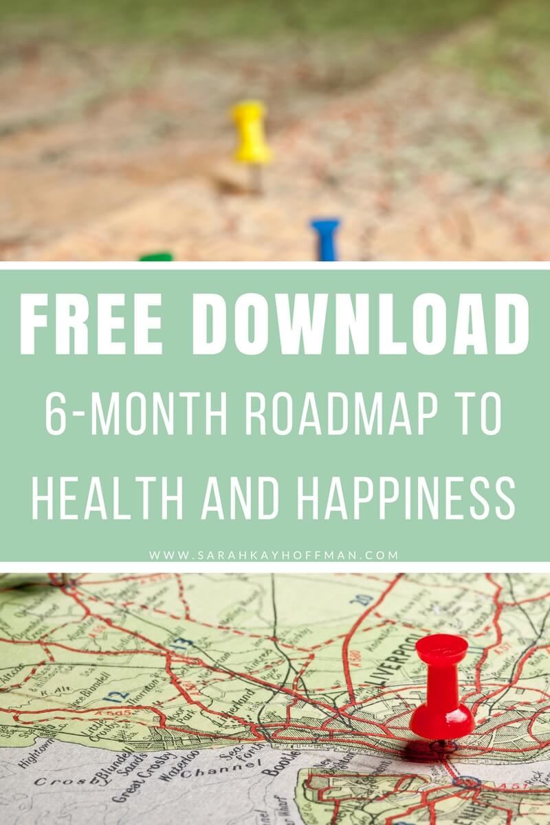 6-Month Roadmap to Health and Happiness www.sarahkayhoffman.com Free download