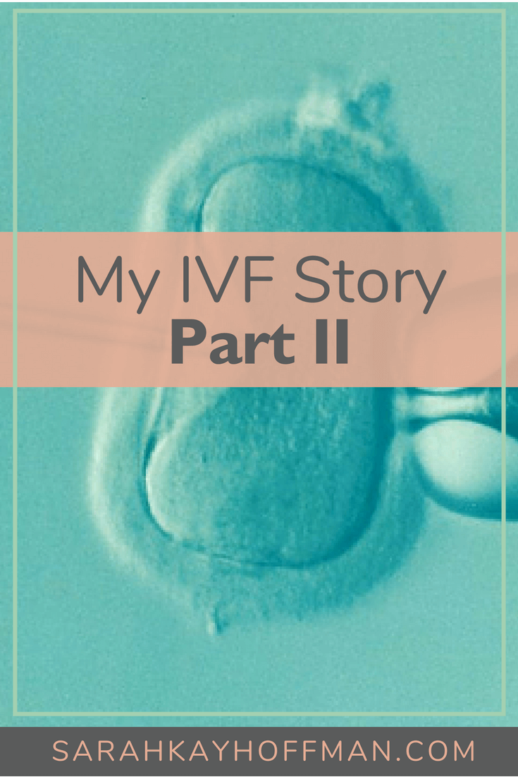 My IVF Story Part II sarahkayhoffman.com #ivf #infertility #ivfjourney