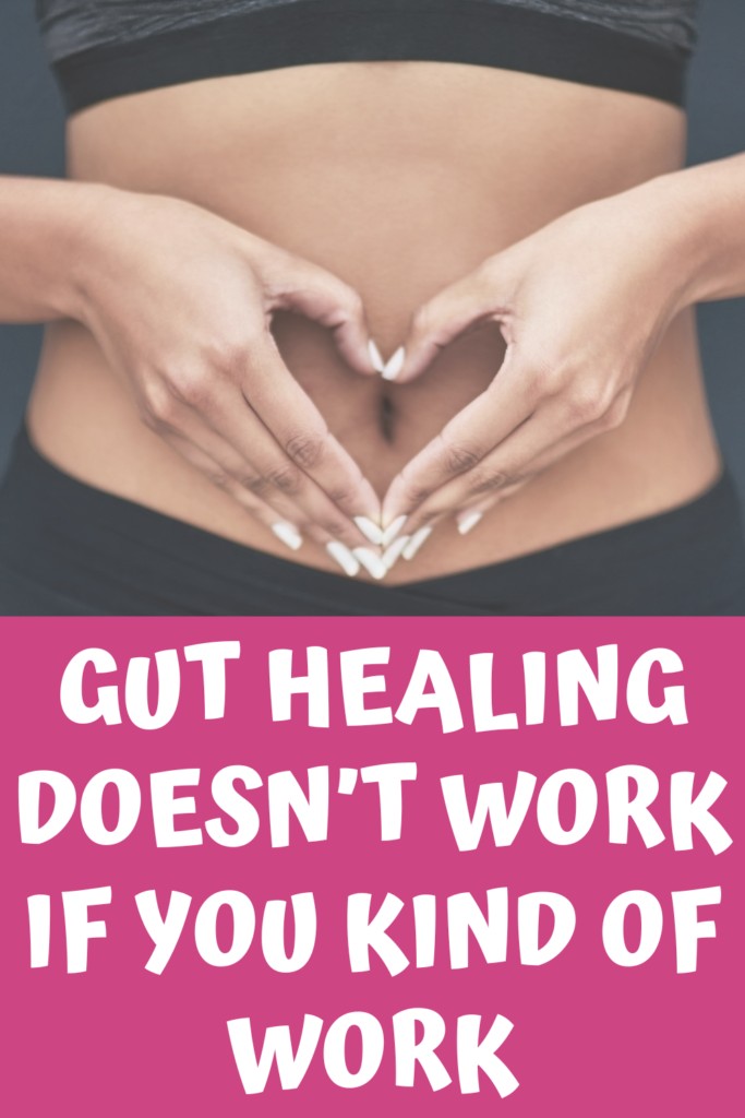 Gut healing doesn't work if you kind of work agutsygirl.com