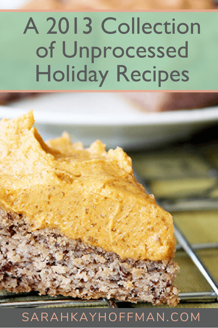 A 2013 Collection of Unprocessed Holiday Recipes www.sarahkayhoffman.com #glutenfree #dairyfree #holiday #recipe