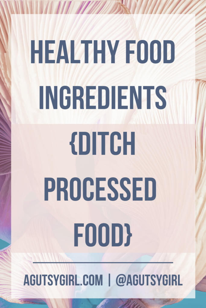 Healthy Food Ingredients {Ditch Processed Food} agutsygirl.com #guthealth