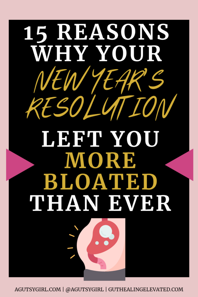 15 Reasons WHY your New Year’s Resolution left you more BLOATED than ever bloating agutsygirl.com