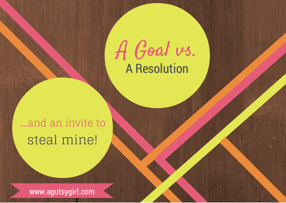 A Goal vs A Resolution and an invite to steal mine www.agutsygirl.com #NewYear #Goals