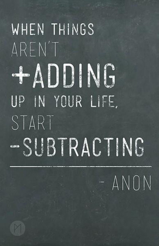 When things aren't adding up, start subtracting. agutsygirl.com