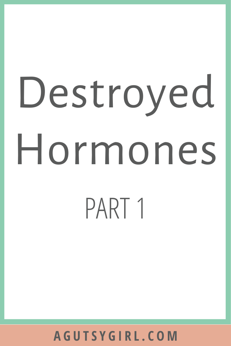 Destroyed Hormones Part 1 agutsygirl.com #hormone #hormonalhealth #hormones #guthealth