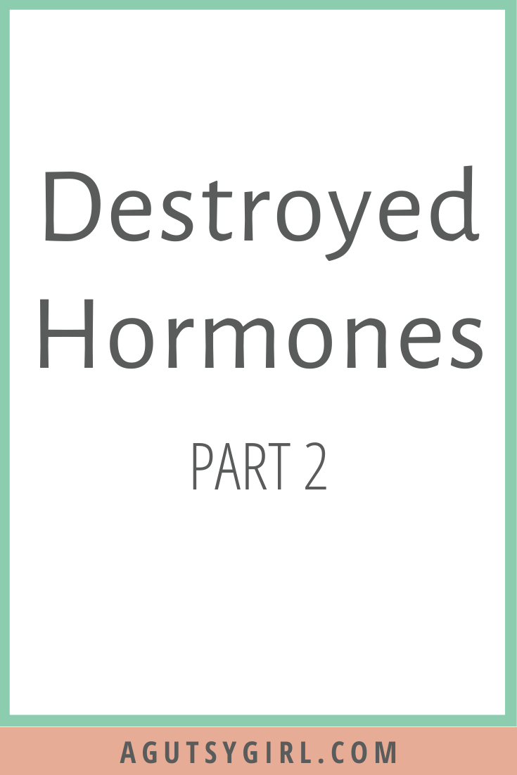 Destroyed Hormones Part 2 agutsygirl.com #hormonalhealth #hormones #guthealth