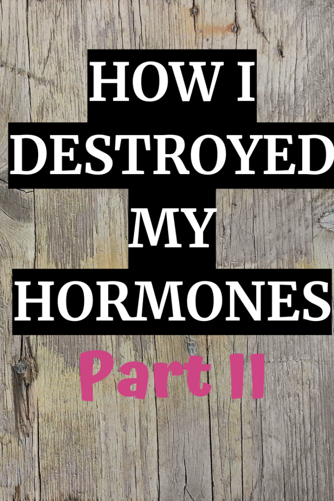 Destroyed Hormones Part II agutsygirl.com