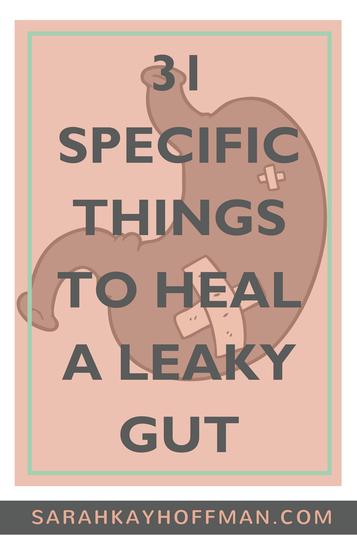 31 Specific Things to Heal a Leaky Gut www.sarahkayhoffman.com