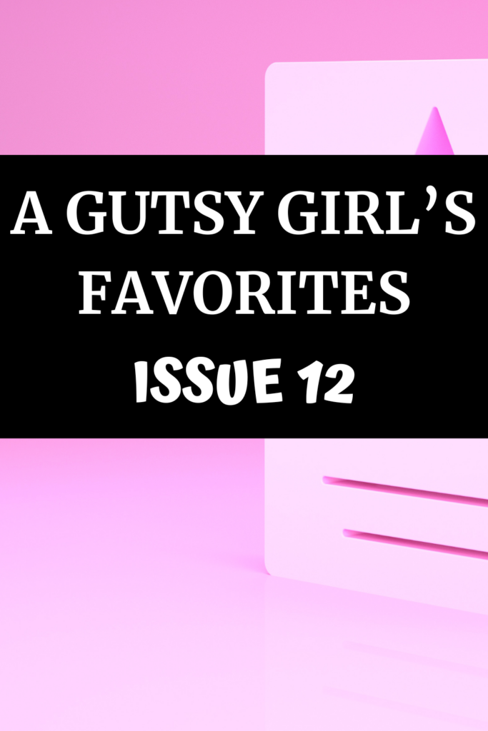 A Gutsy Girl's Favorites Issue 12 with A Gutsy Girl agutsygirl.com