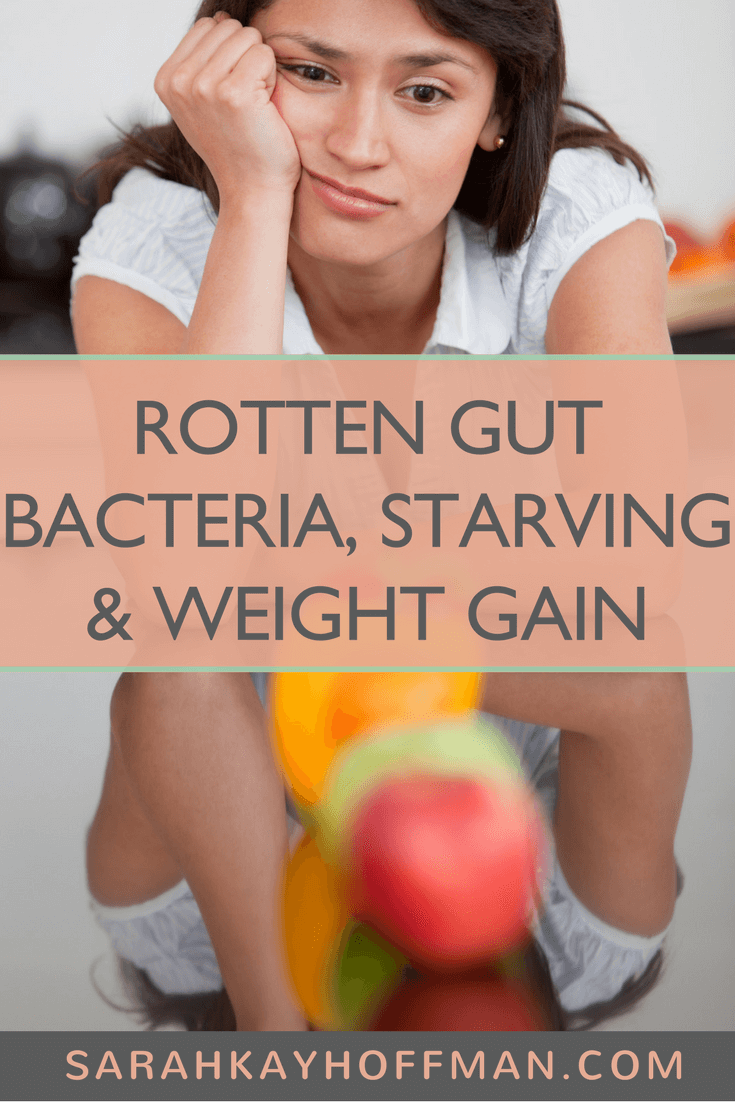 Rotten Gut Bacteria, Starving, and Weight Gain www.sarahkayhoffman.com IBS IBD SIBO