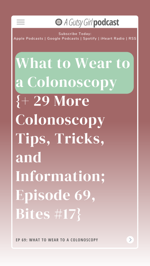 What to Wear to a Colonoscopy {+ 29 More Colonoscopy Tips, Tricks, and Information; Episode 69, Bites #17} agutsygirl.com #colonoscopy #guthealth