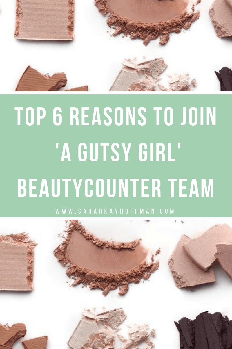 Top 6 Reasons to Join A Gutsy Girl Beautycounter Team www.sarahkayhoffman.com #mompreneur #beautycounter #healthyliving