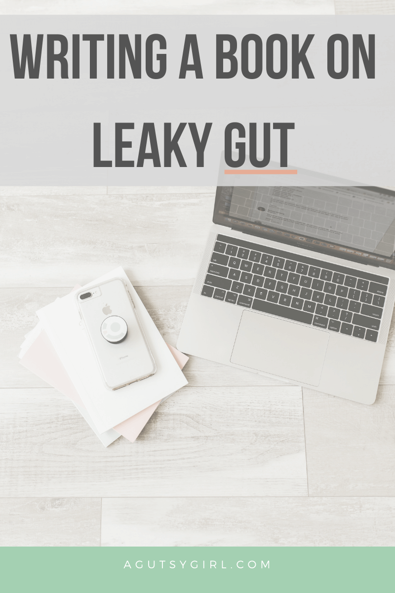 Writing a Book on Leaky Gut agutsygirl.com #leakygut #leakygutdiet #book