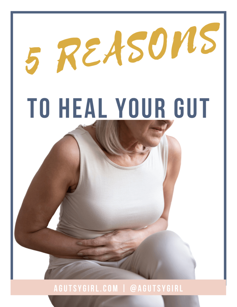 5 Reasons to Heal Your Gut agutsygirl.com #stomachache #guthealth #digestion