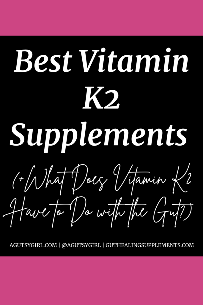 Best Vitamin K Supplements (+What Does Vitamin K2 Have to Do with the Gut) agutsygirl.com #vitaminK