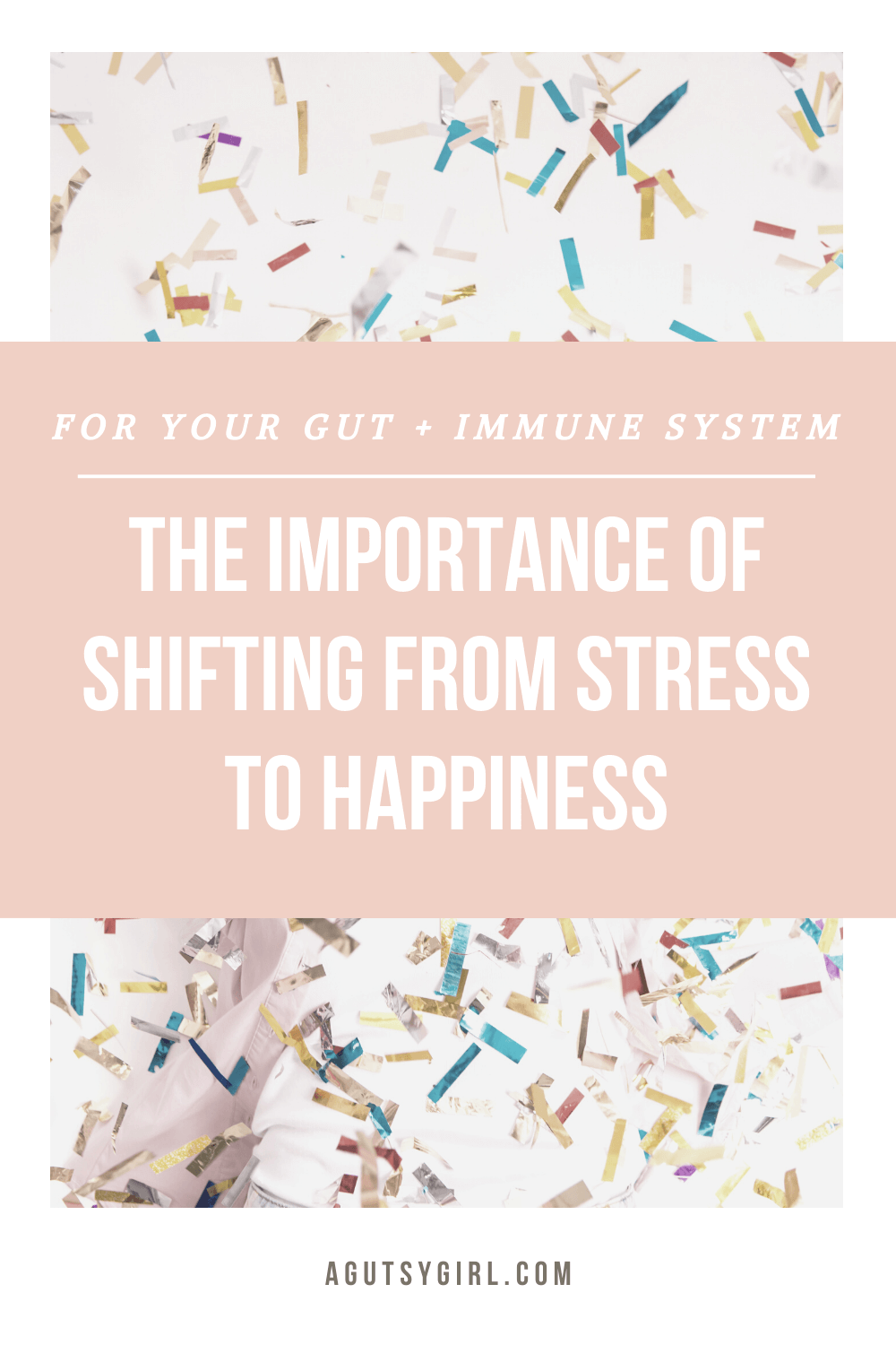 The Importance of Shifting from Stress to Happiness agutsygirl.com #guthealth #ibs #healthyliving #stress gut health immune