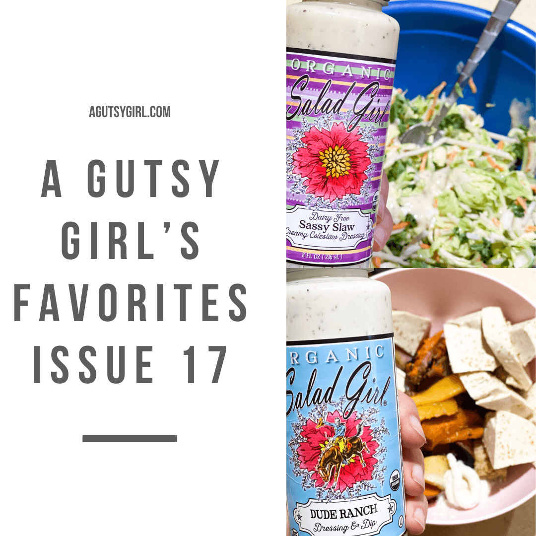 A Gutsy Girl’s Favorites Issue 17 agutsygirl.com #healthyliving #glutenfree #dairyfree Salad Girl dressing