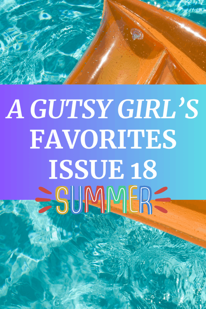 A Gutsy Girl’s Favorites Issue 18 agutsygirl.com