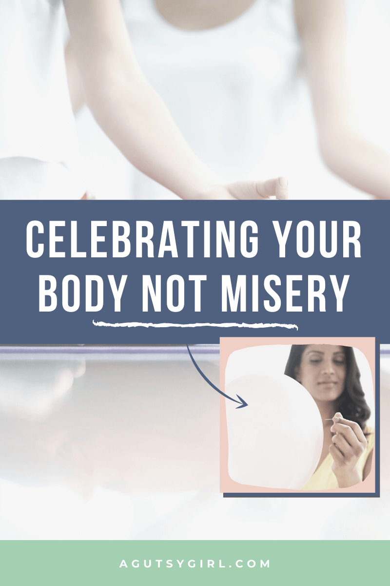 Celebrating Your Body Not Misery agutsygirl.com #guthealth #guthealing #sibo