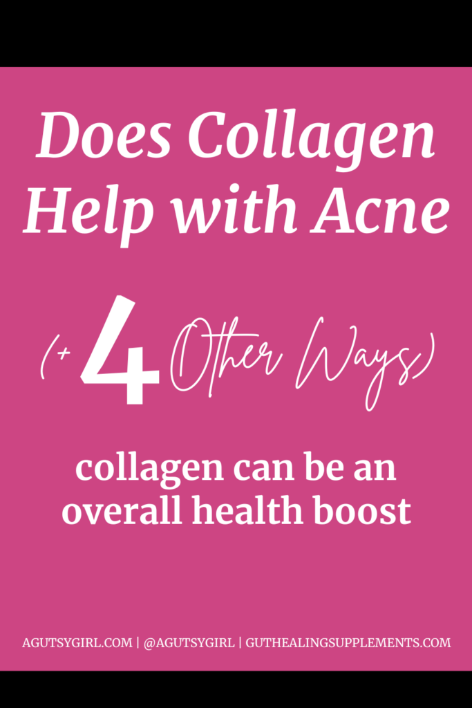 Does Collagen Help with Acne (+ 4 Other Ways Collagen Can be an Overall Health Boost) agutsygirl.com #guthealth #acne #collagen