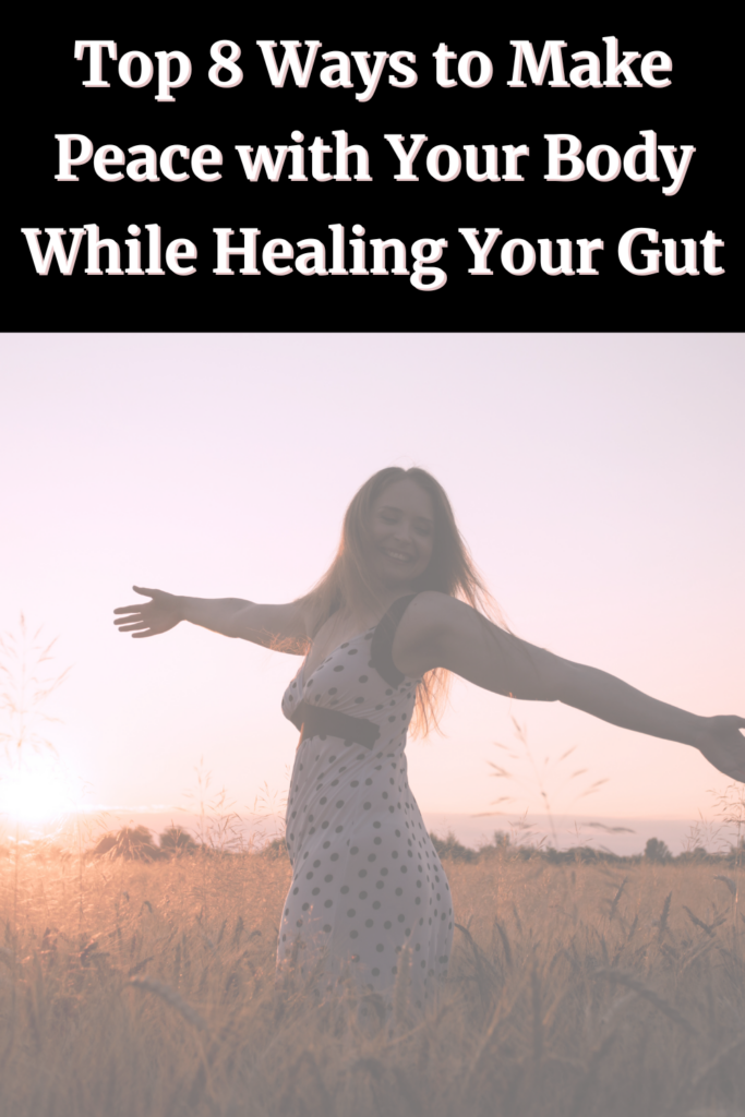 Top 8 Ways to Make Peace with Your Body While Healing Your Gut agutsygirl.com