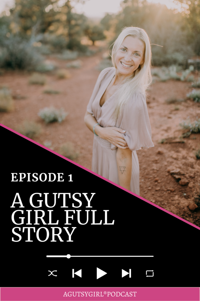 My Full Story A Gutsy Girl podcast Episode 1 agutsygirl.com