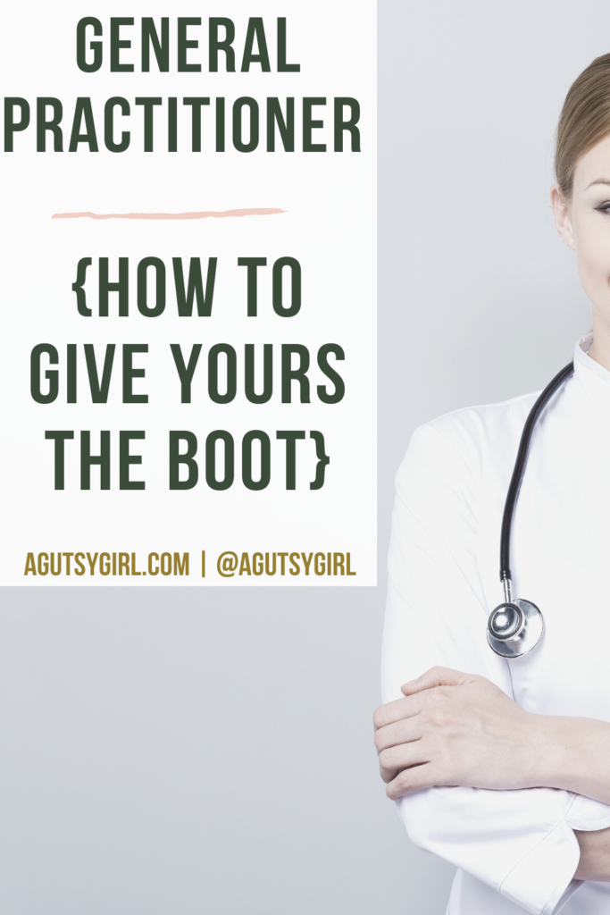 General Practitioner How to Give Yours the Boot agutsygirl.com #healthcare #medicine #health