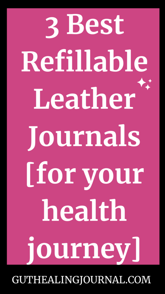 3 Best Refillable Leather Journals [for your health journey] agutsygirl.com