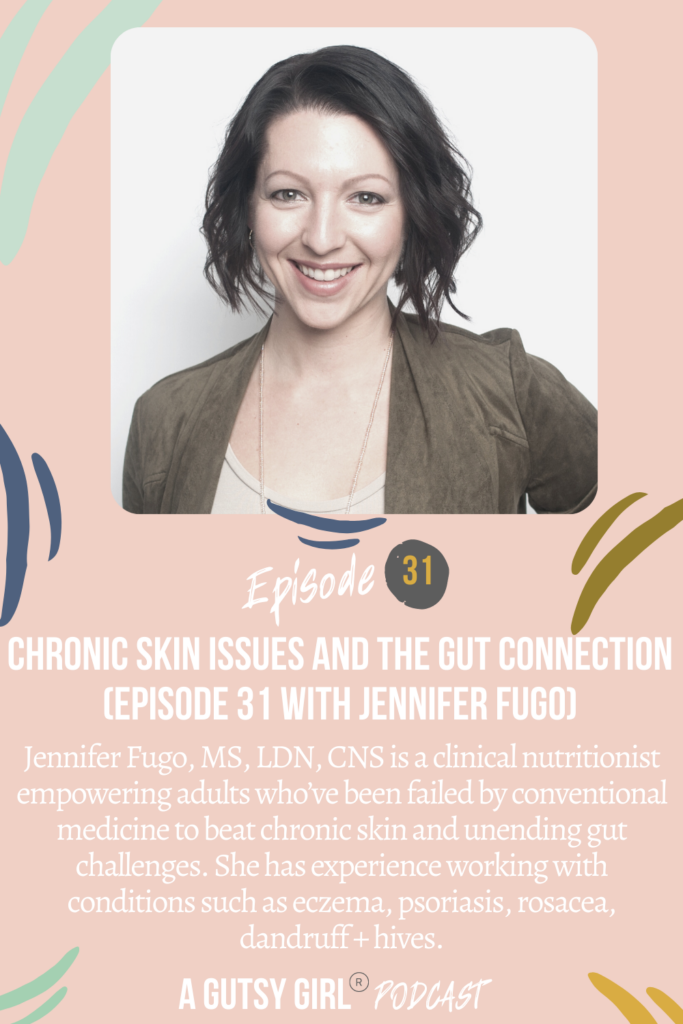 Chronic Skin Issues and the Gut Connection (Episode 31 with Jennifer Fugo)