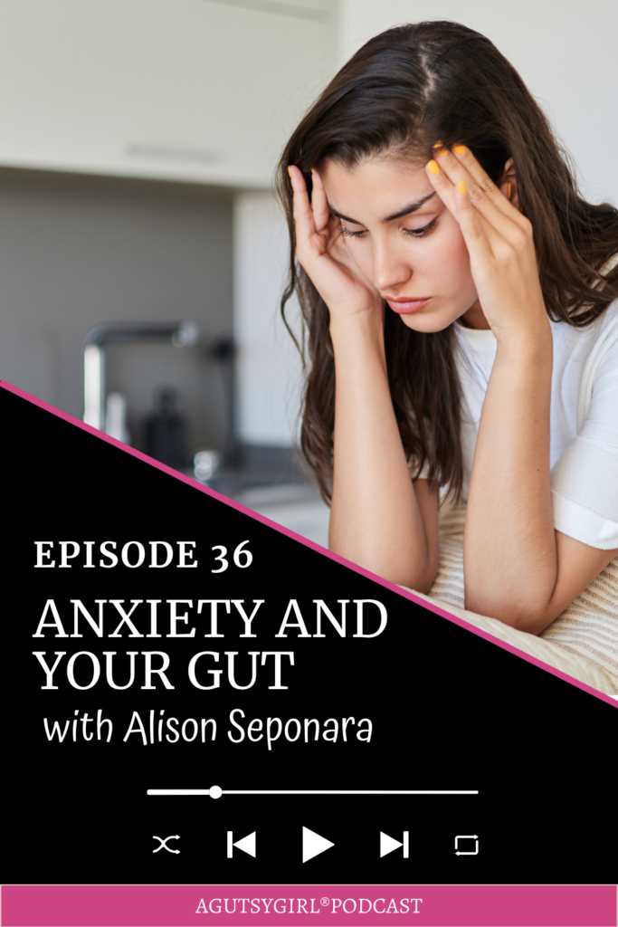 Anxiety and Your Gut A Gutsy Girl podcast agutsygirl.com