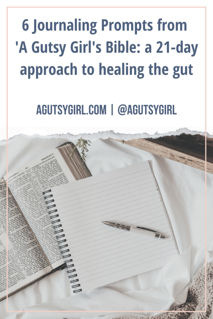 6 Journaling Prompts from 'A Gutsy Girl's Bible a 21-day approach to healing the gut agutsygirl.com #journalingprompt #journal #guthealth