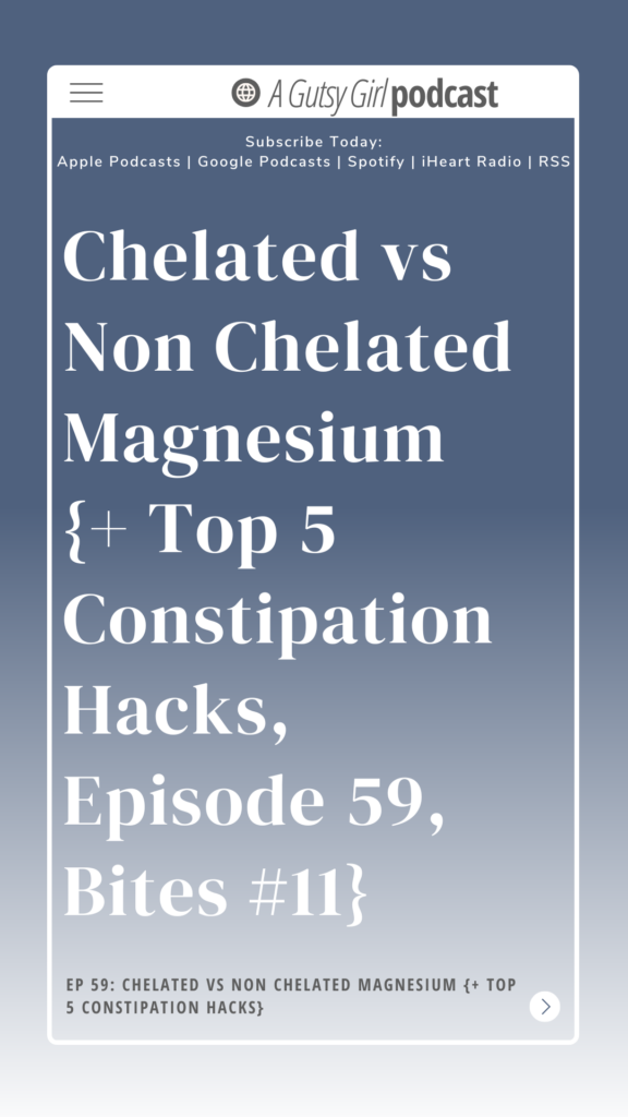Chelated vs Non Chelated Magnesium {+ Top 5 Constipation Hacks, Episode 59, Bites #11} agutsygirl.com #wellnesspodcast