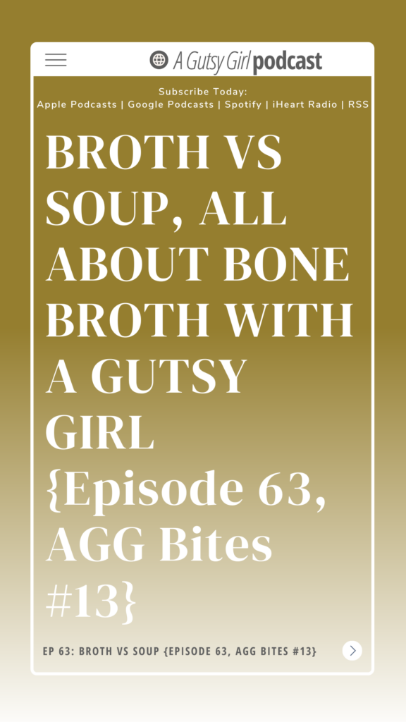 BROTH VS SOUP, ALL ABOUT BONE BROTH WITH A GUTSY GIRL {Episode 63, AGG Bites #13} agutsygirl.com #bonebroth